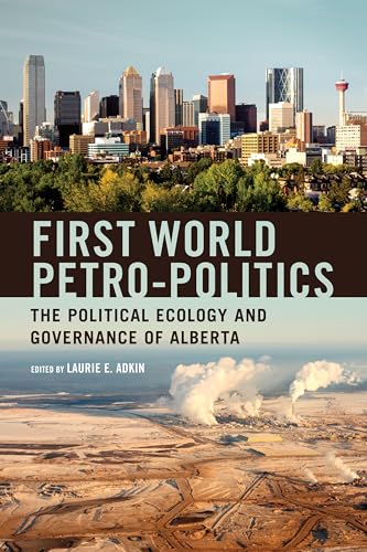 Stock image for First World Petro-Politics: The Political Ecology and Governance of Alberta for sale by Benjamin Books