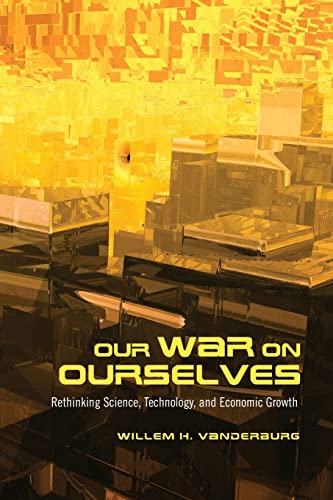 Imagen de archivo de Our War on Ourselves: Rethinking Science, Technology, and Economic Growth a la venta por Irish Booksellers