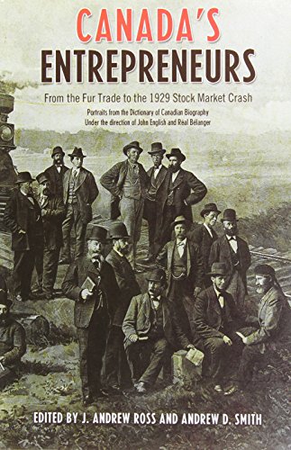 Canada's Entrepreneurs: From The Fur Trade to the 1929 Stock Market Crash: Portraits from the Dictionary of Canadian Biography (9781442612860) by Ross, Andrew; Smith, Andrew