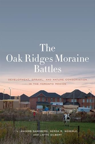 Stock image for The Oak Ridges Moraine Battles : Development, Sprawl, and Nature Conservation in the Toronto Region for sale by Better World Books