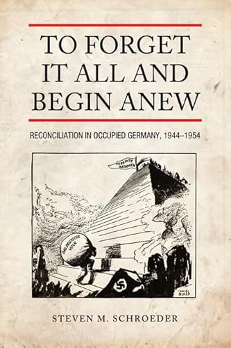 Stock image for To Forget It All and Begin Anew: Reconciliation in Occupied Germany, 1944-1954 (German and European Studies) for sale by Regent College Bookstore