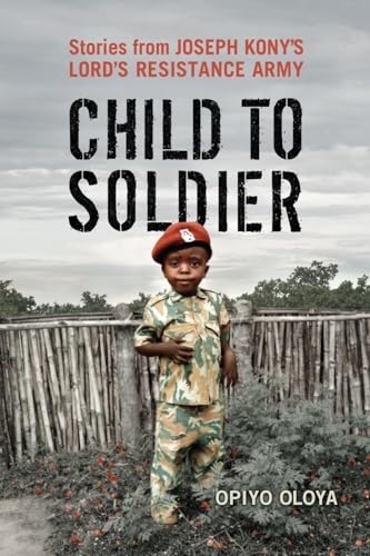 Beispielbild fr Child to Soldier : Stories from Joseph Kony's Lord's Resistance Army zum Verkauf von Better World Books
