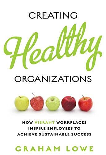 Beispielbild fr Creating Healthy Organizations : How Vibrant Workplaces Inspire Employees to Achieve Sustainable Success zum Verkauf von Better World Books