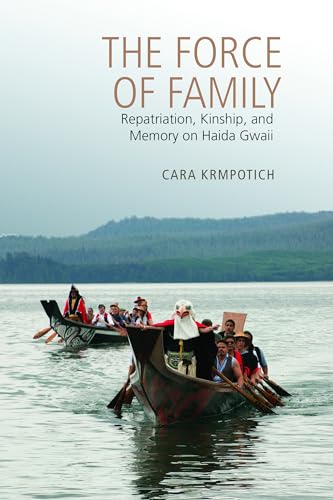 Stock image for The Force of Family : Repatriation, Kinship, and Memory on Haida Gwaii for sale by Better World Books: West