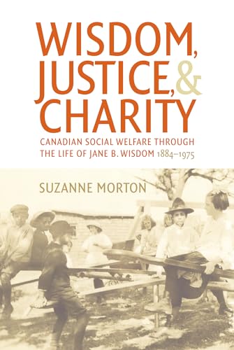 Beispielbild fr Wisdom, Justice and Charity : Canadian Social Welfare Through the Life of Jane B. Wisdom, 1884-1975 zum Verkauf von Better World Books