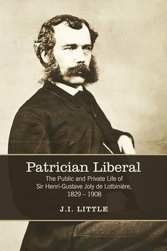 Patrician Liberal: The Public and Private Life of Sir Henri-Gustave Joly de LotbiniÃ¨re, 1829-1908 (9781442614772) by Little, John