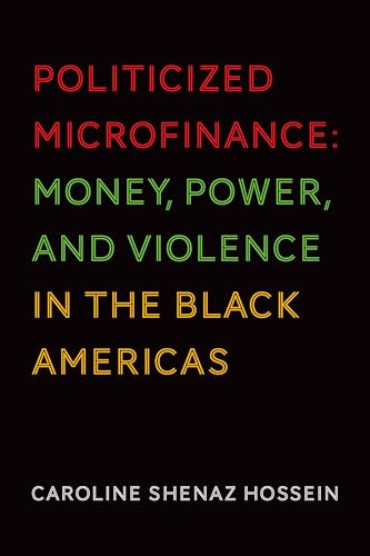 Stock image for Politicized Microfinance: Money, Power, and Violence in the Black Americas for sale by ThriftBooks-Atlanta