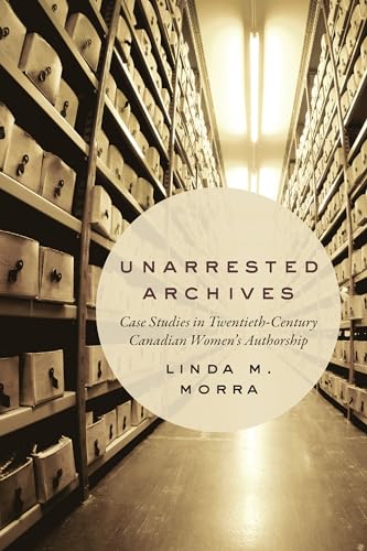 9781442626423: Unarrested Archives: Case Studies in Twentieth-Century Canadian Women's Authorship