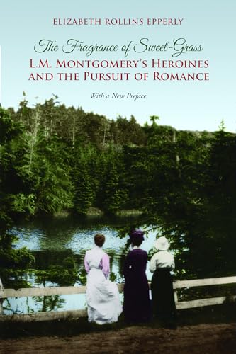 9781442626539: The Fragrance of Sweet-Grass: l.M. Montgomery's Heroines and the Pursuit of Romance