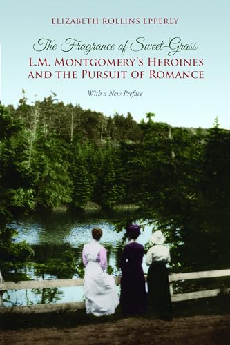 9781442626539: The Fragrance of Sweet-Grass: L.M. Montgomery's Heroines and the Pursuit of Romance