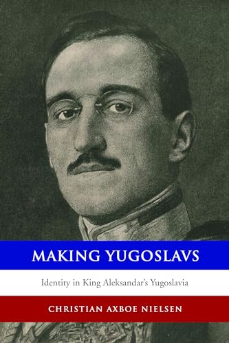 Stock image for Making Yugoslavs: Identity in King Aleksandar's Yugoslavia for sale by GF Books, Inc.