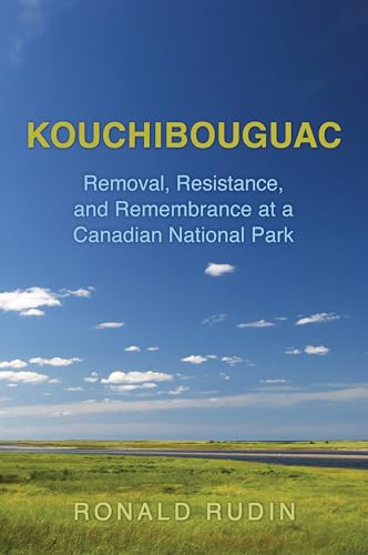 Stock image for Kouchibouguac: Removal, Resistance, and Remembrance at a Canadian National Park for sale by Benjamin Books