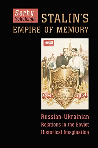 9781442628465: Stalin's Empire of Memory: Russian-Ukrainian Relations in the Soviet Historical Imagination