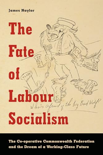 9781442629097: The Fate of Labour Socialism: The Co-operative Commonwealth Federation and the Dream of a Working-Class Future
