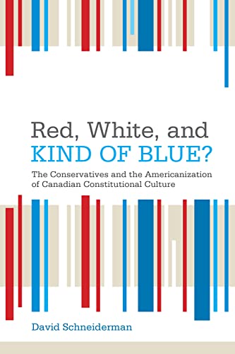 Stock image for Red, White, and Kind of Blue?: The Conservatives and the Americanization of Canadian Constitutional Culture for sale by Books From California
