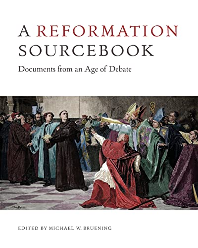 A Reformation Sourcebook: Documents from an Age of Debate - Michael W. Bruening