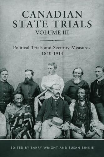 Canadian State Trials: Political Trials and Security Measures, 1840-1914 Volume III