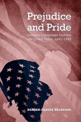 9781442640450: Prejudice and Pride: Canadian Intellectuals Confront the United States, 1891-1945
