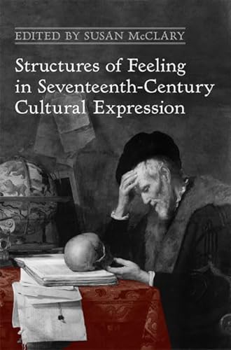 9781442640627: Structures of Feeling in Seventeenth-Century Cultural Expression (Ucla Clark Memorial Library Series)