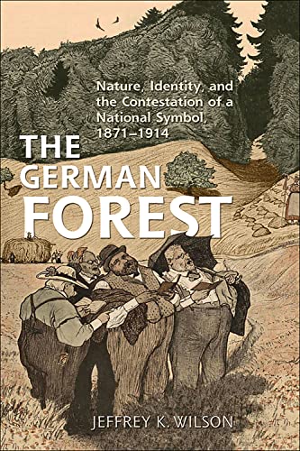 Stock image for The German Forest: Nature, Identity, and the Contestation of a National Symbol, 1871-1914 (German and European Studies) for sale by GF Books, Inc.