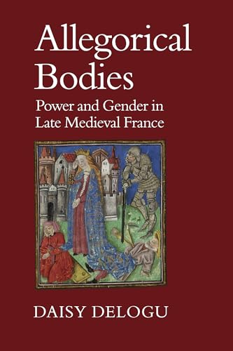 Allegorical Bodies: Power and Gender in Late Medieval France