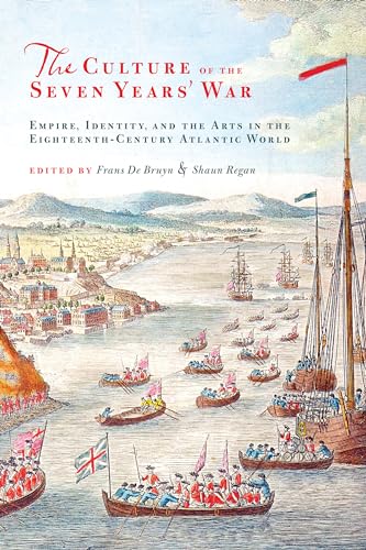 Culture of the Seven Year's War: Empire, Identity, and the Arts in the Eighteenth-Century Atlanti...