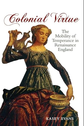 Beispielbild fr Colonial Virtue : The Mobility of Temperance in Renaissance England zum Verkauf von Atticus Books