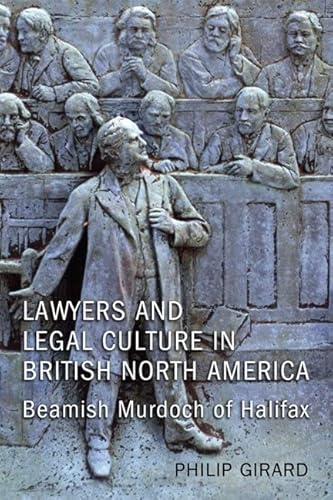 Stock image for Lawyers and Legal Culture in British North America: Beamish Murdoch of Halifax (Osgoode Society for Canadian Legal History) for sale by Ergodebooks