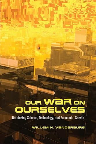 Imagen de archivo de Our War on Ourselves: Rethinking Science, Technology, and Economic Growth a la venta por Benjamin Books
