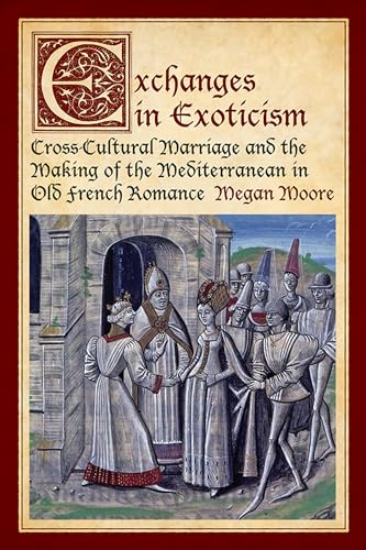 9781442644694: Exchanges in Exoticism: Cross-cultural Marriage and the Making of the Mediterranean in Old French Romance