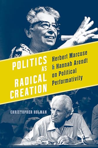 9781442644885: Politics as Radical Creation: Herbert Marcuse and Hannah Arendt on Political Performativity