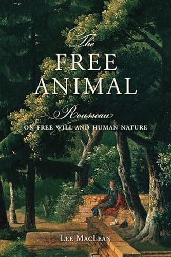 THE FREE ANIMAL: ROUSSEAU ON FREE WILL AND HUMAN NATURE.