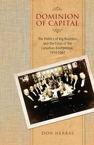 9781442645455: Dominion of Capital: The Politics of Big Business and the Crisis of the Canadian Bourgeoisie, 1914-1947 (Canadian Social History Series)