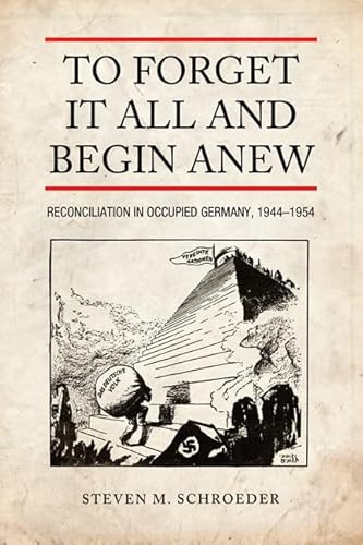 9781442645752: To Forget It All and Begin Anew: Reconciliation in Occupied Germany, 1944-1954 (German and European Studies)