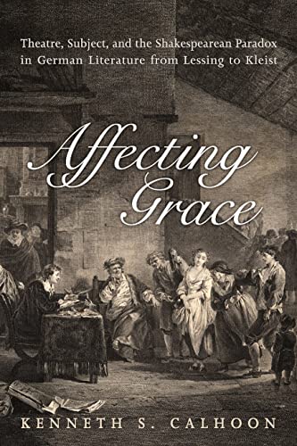 Stock image for Affecting Grace: Theatre, Subject, and the Shakespearean Paradox in German Literature from Lessing to Kleist (German and European Studies) for sale by Smith Family Bookstore Downtown