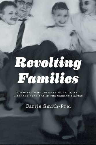 Beispielbild fr Revolting Families: Toxic Intimacy, Private Politics, and Literary Realisms in the German Sixties zum Verkauf von Atticus Books