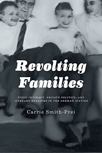 9781442646377: Revolting Families: Toxic Intimacy, Private Politics, and Literary Realisms in the German Sixties