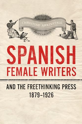 Stock image for Spanish female writers and the freethinking press 1879-1926 for sale by Robert Campbell Bookseller ABAC/ILAB