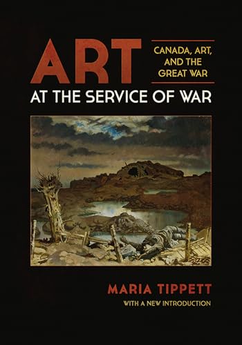 Art at the Service of War: Canada, Art, and the Great War (9781442647923) by Tippett, Maria