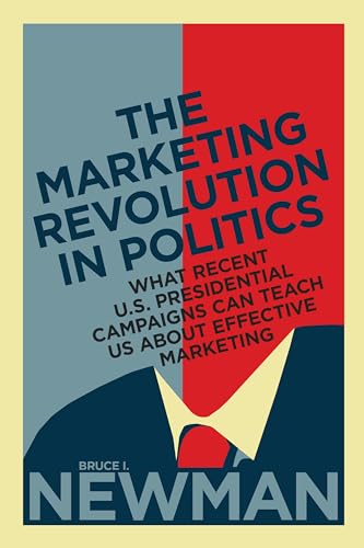 Stock image for The Marketing Revolution in Politics : What Recent U. S. Presidential Campaigns Can Teach Us about Effective Marketing for sale by Better World Books