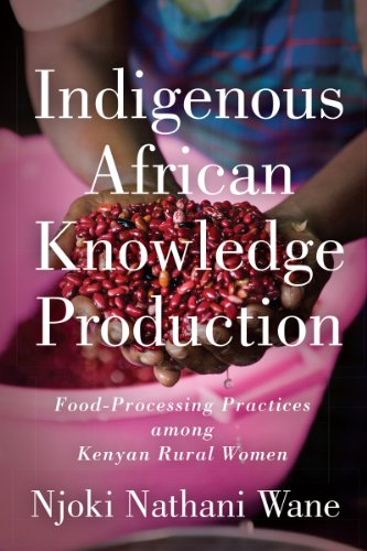 Beispielbild fr Indigenous African Knowledge Production: Food-Processing Practices among Kenyan Rural Women zum Verkauf von Atticus Books