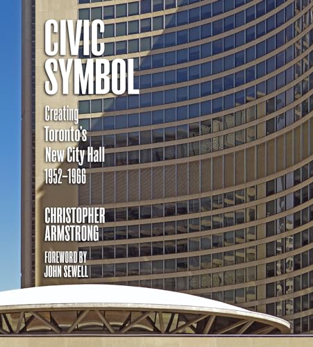 Stock image for Civic Symbol : Creating Toronto's New City Hall, 1952-1966 for sale by Better World Books