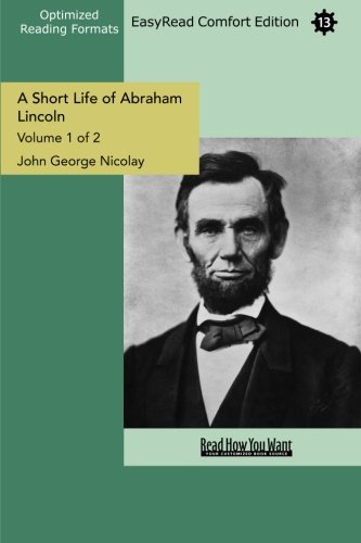 A Short Life of Abraham Lincoln: Condensed from Nicolay & Hay's Abraham Lincoln: a History: Easy Read Comfort Edition (9781442900530) by Nicolay, John George