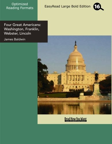 Four Great Americans: Washington, Franklin, Webster, Lincoln: A Book for Young Americans: Easyread Large Bold Edition (9781442900707) by Baldwin, James