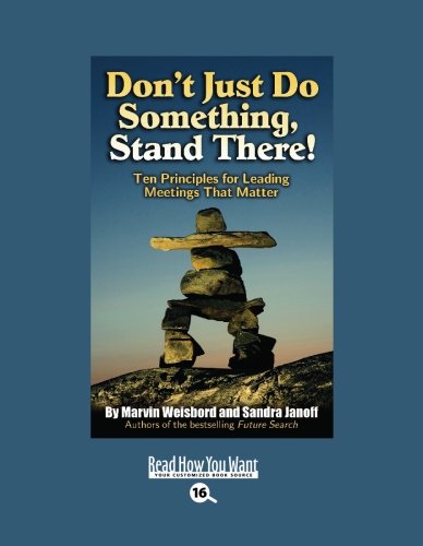Dont Just Do Something, Stand There!: Ten Principles for Leading Meetings That Matter: Easyread Large Bold Edition (9781442953307) by Weisbord, Marvin
