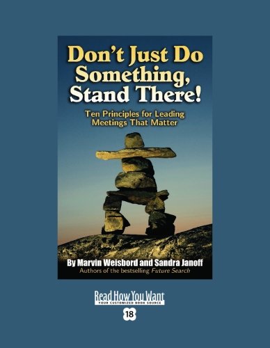Dont Just Do Something, Stand There!: Ten Principles for Leading Meetings That Matter: Easyread Super Large 18pt Edition (9781442953345) by Weisbord, Marvin