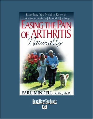 Easing the Pain of Arthritis Naturally: Everything You Need to Know to Combat Arthritis Safely and Effectively: Easyread Super Large 24pt Edition (9781442956445) by Mindell, Earl L., Ph.D.