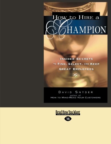 How To Hire a Champion: Insider Secrets To Find, Select, and Keep Great Employees (9781442957947) by Snyder, David