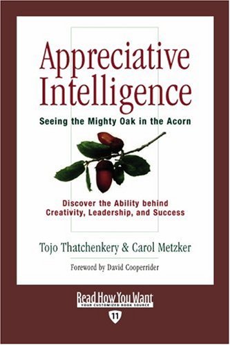 Appreciative Intelligence: Seeing the Mighty Oak in the Acorn: Easyread Edition (9781442958142) by Thatchenkery, Tojo