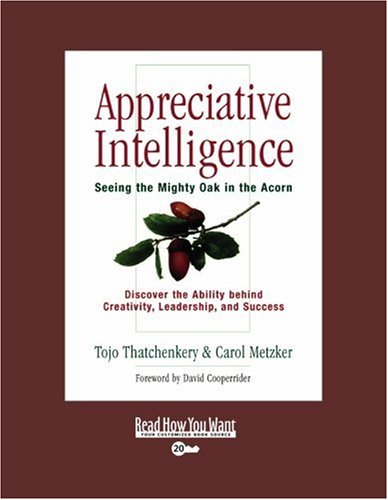 Appreciative Intelligence: Seeing the Mighty Oak in the Acorn: Easyread Super Large 20pt Edition (9781442958180) by Thatchenkery, Tojo